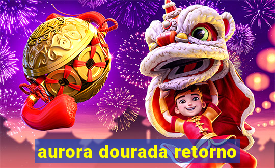 aurora dourada retorno